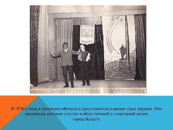 В 1970 -е годы в техникуме обучались представители народов стран Африки. Они принимали активное