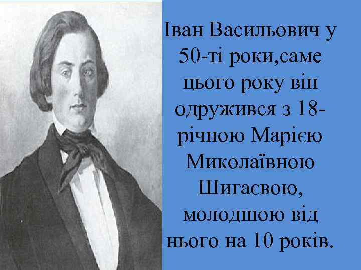 Іван Васильович у 50 -ті роки, саме цього року він одружився з 18 річною