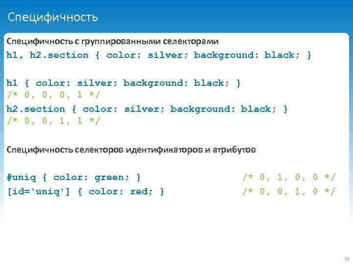 Специфичность с группированными селекторами h 1, h 2. section { color: silver; background: black;