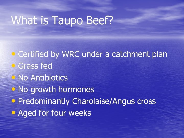 What is Taupo Beef? • Certified by WRC under a catchment plan • Grass