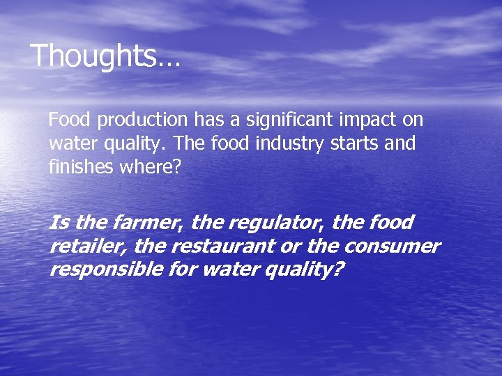 Thoughts… Food production has a significant impact on water quality. The food industry starts