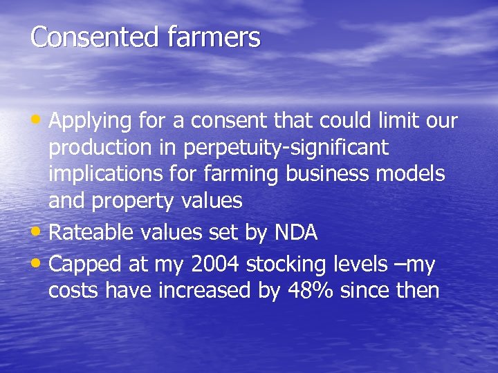 Consented farmers • Applying for a consent that could limit our production in perpetuity-significant