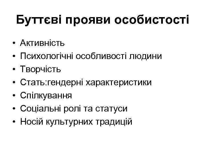 Буттєві прояви особистості • • Активність Психологічні особливості людини Творчість Стать: гендерні характеристики Спілкування