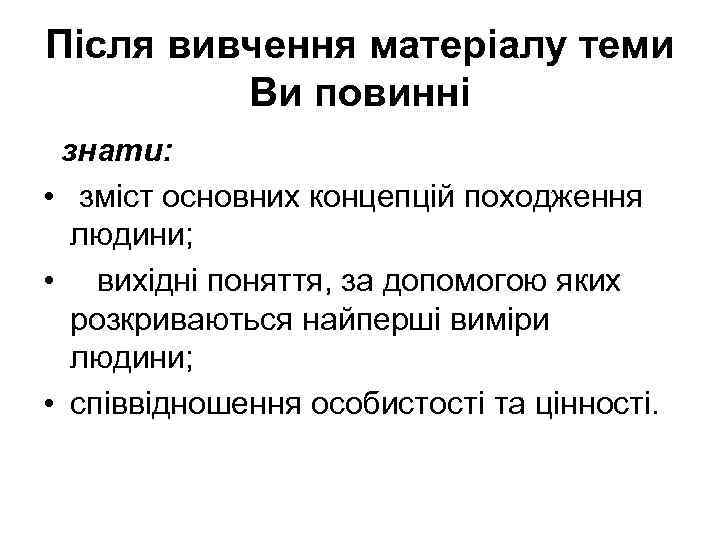 Після вивчення матеріалу теми Ви повинні знати: • зміст основних концепцій походження людини; •