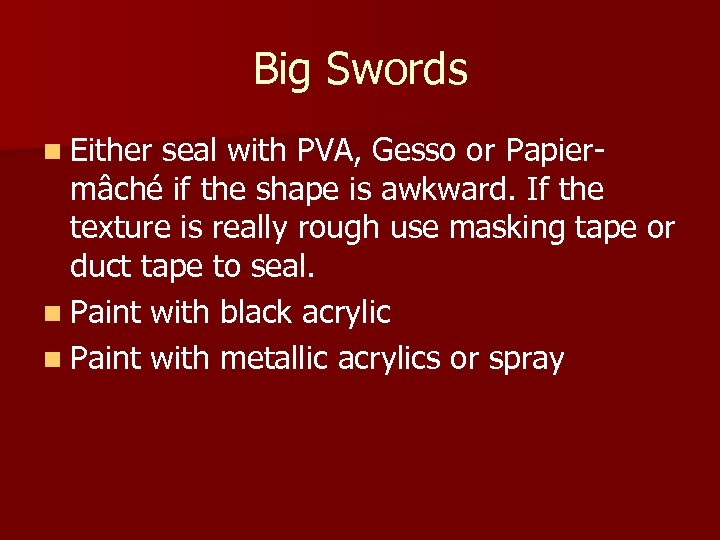 Big Swords n Either seal with PVA, Gesso or Papiermâché if the shape is