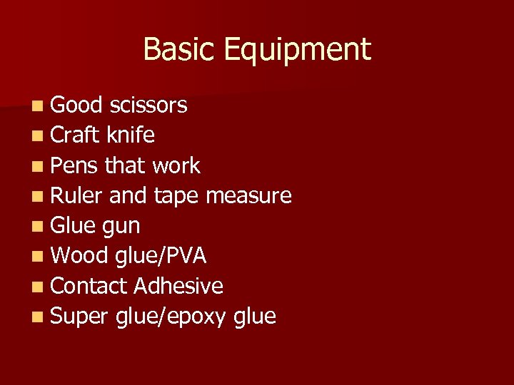 Basic Equipment n Good scissors n Craft knife n Pens that work n Ruler