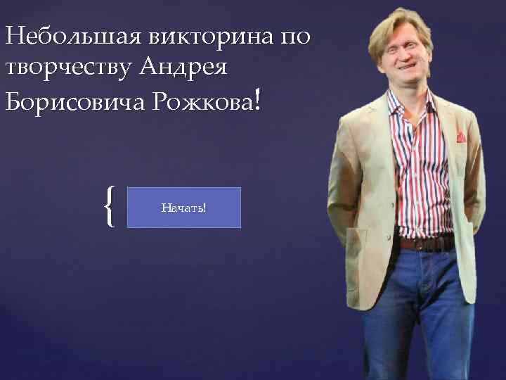 Небольшая викторина по творчеству Андрея Борисовича Рожкова! { Начать! 