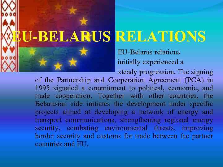 EU-BELARUS RELATIONS EU-Belarus relations initially experienced a steady progression. The signing of the Partnership