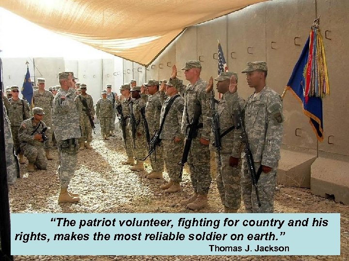 “The patriot volunteer, fighting for country and his rights, makes the most reliable soldier