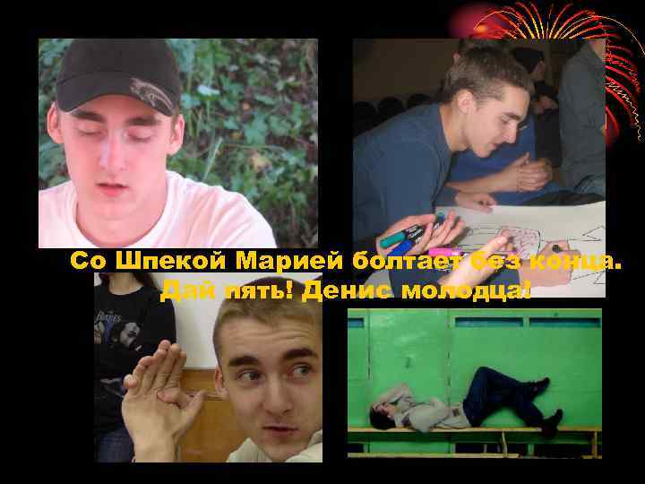 Со Шпекой Марией болтает без конца. Дай пять! Денис молодца! 