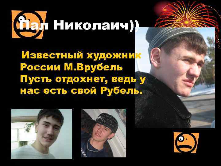 Пал Николаич)) Известный художник России М. Врубель Пусть отдохнет, ведь у нас есть свой
