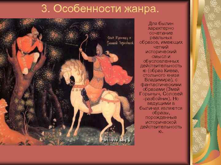 3. Особенности жанра. Для былин характерно сочетание реальных образов, имеющих четкий исторический смысл и