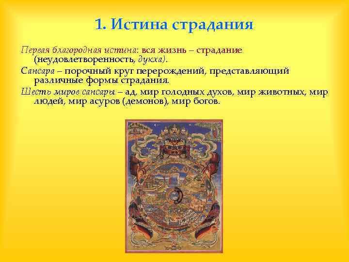 1. Истина страдания Первая благородная истина: вся жизнь – страдание (неудовлетворенность, дукха). Сансара –