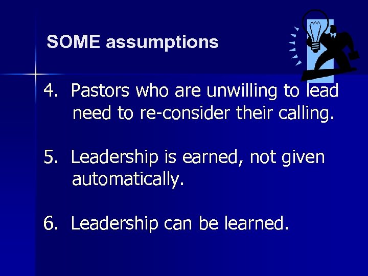 SOME assumptions 4. Pastors who are unwilling to lead need to re-consider their calling.