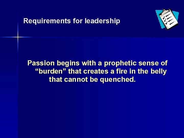 Requirements for leadership Passion begins with a prophetic sense of “burden” that creates a