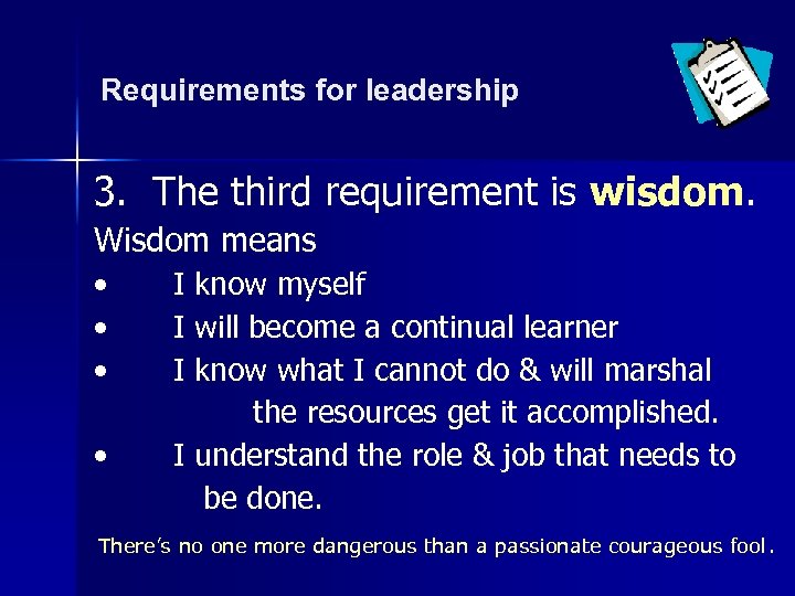 Requirements for leadership 3. The third requirement is wisdom. Wisdom means • • I