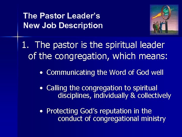 The Pastor Leader’s New Job Description 1. The pastor is the spiritual leader of