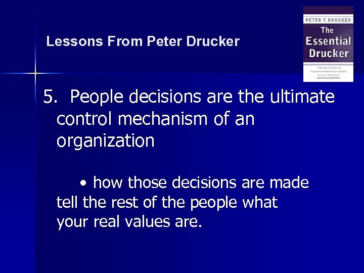 Lessons From Peter Drucker 5. People decisions are the ultimate control mechanism of an