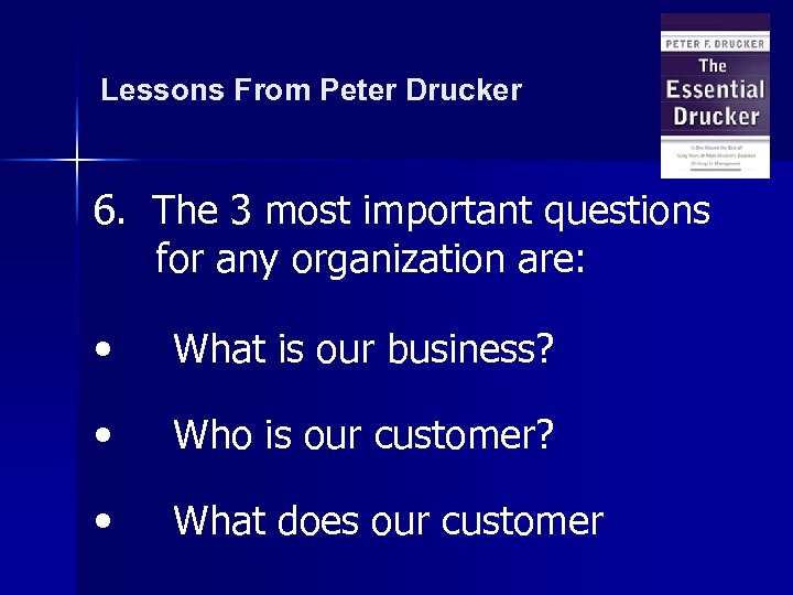 Lessons From Peter Drucker 6. The 3 most important questions for any organization are: