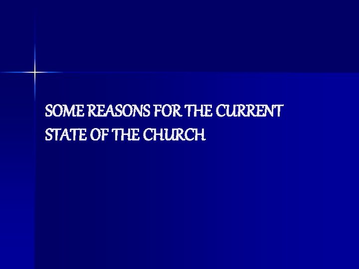 SOME REASONS FOR THE CURRENT STATE OF THE CHURCH 