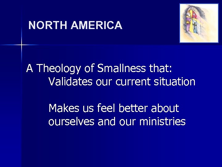 NORTH AMERICA A Theology of Smallness that: Validates our current situation Makes us feel