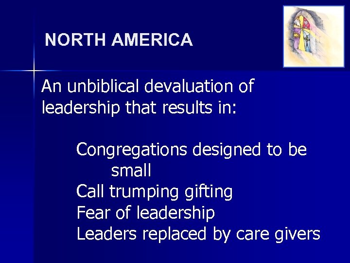 NORTH AMERICA An unbiblical devaluation of leadership that results in: Congregations designed to be