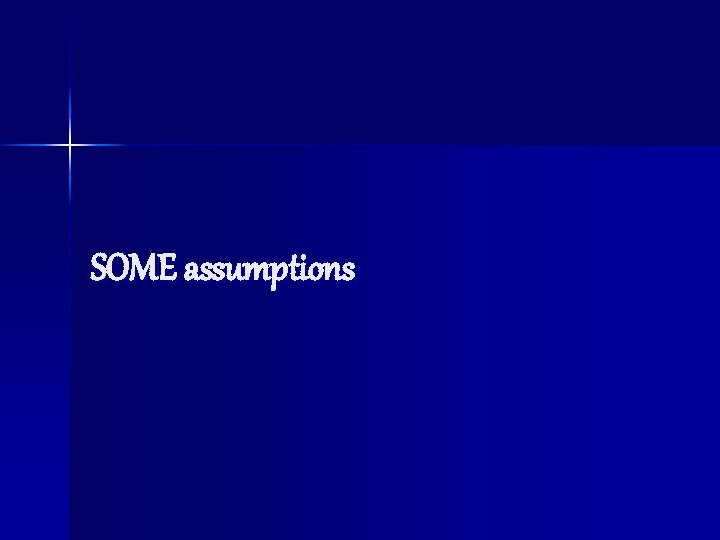 SOME assumptions 