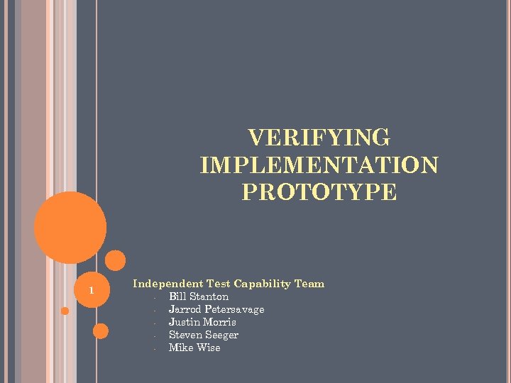 VERIFYING IMPLEMENTATION PROTOTYPE 1 Independent Test Capability Team - Bill Stanton - Jarrod Petersavage