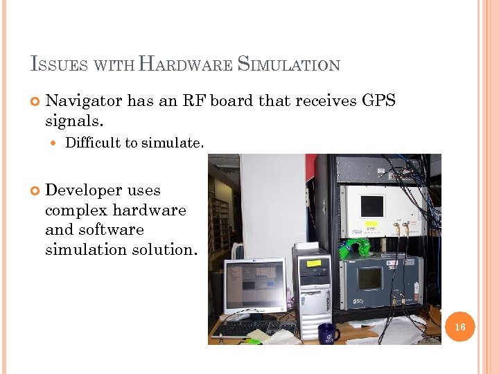 ISSUES WITH HARDWARE SIMULATION Navigator has an RF board that receives GPS signals. Difficult