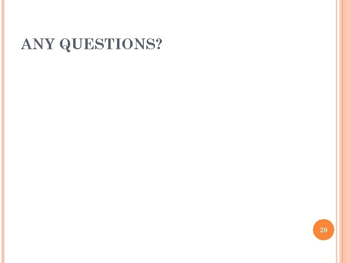 ANY QUESTIONS? 20 