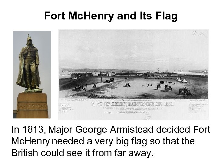 Fort Mc. Henry and Its Flag In 1813, Major George Armistead decided Fort Mc.