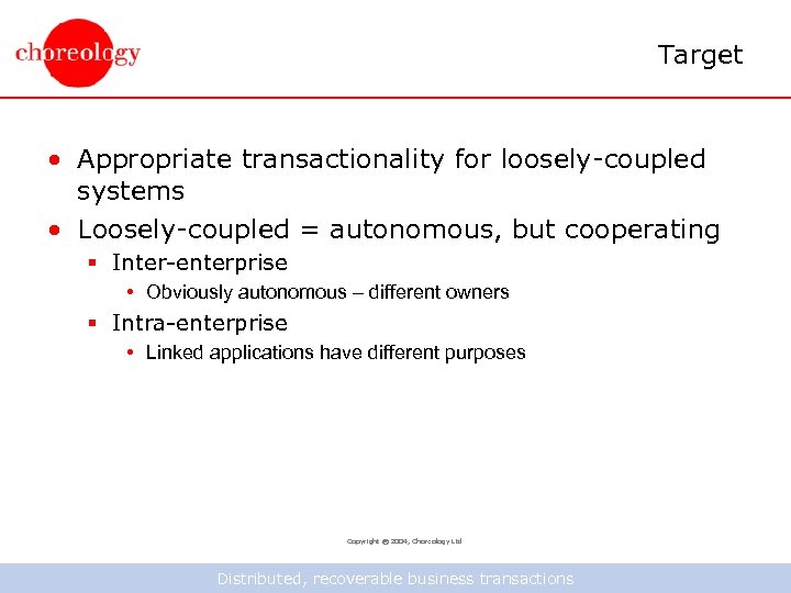 Target • Appropriate transactionality for loosely-coupled systems • Loosely-coupled = autonomous, but cooperating §