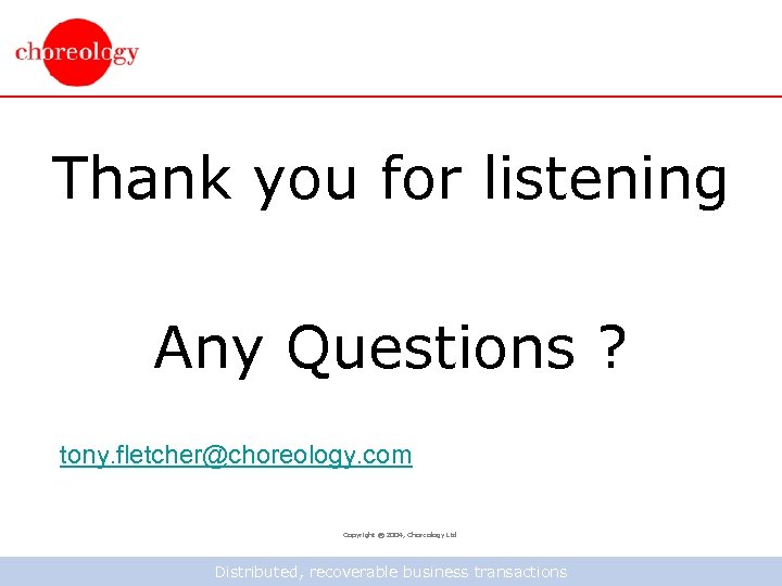 Thank you for listening Any Questions ? tony. fletcher@choreology. com Copyright © 2004, Choreology