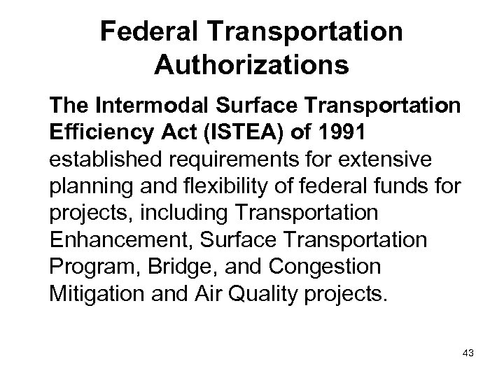 Federal Transportation Authorizations The Intermodal Surface Transportation Efficiency Act (ISTEA) of 1991 established requirements