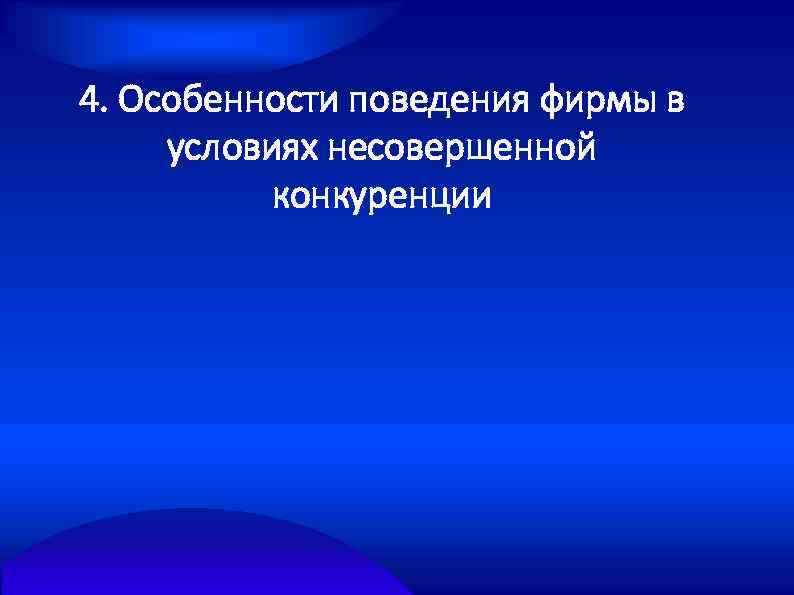 4. Особенности поведения фирмы в условиях несовершенной конкуренции 