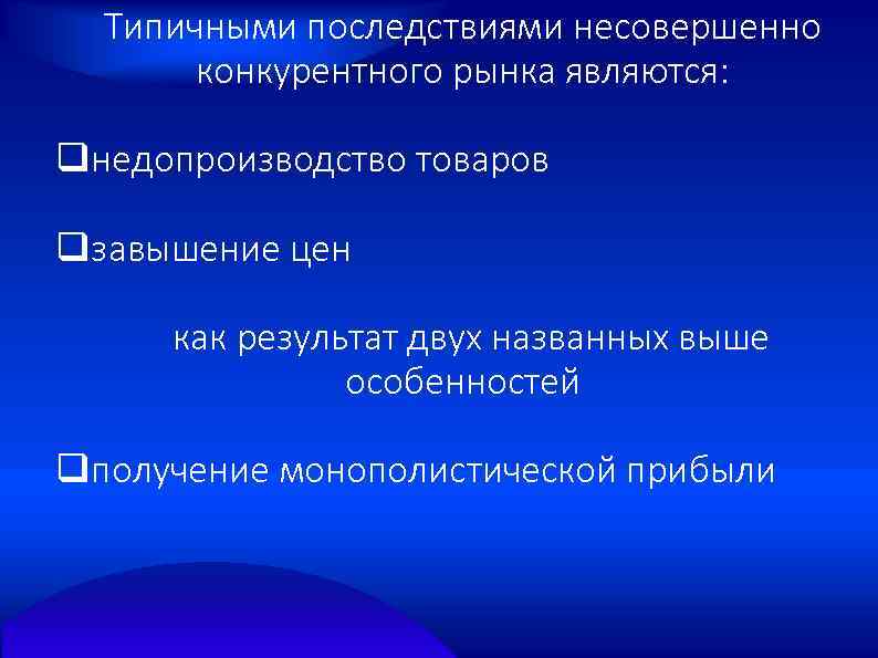 Типичными последствиями несовершенно конкурентного рынка являются: qнедопроизводство товаров qзавышение цен как результат двух названных