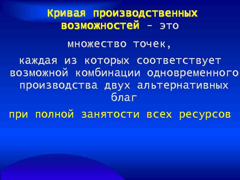 Кривая производственных возможностей - это множество точек, каждая из которых соответствует возможной комбинации одновременного