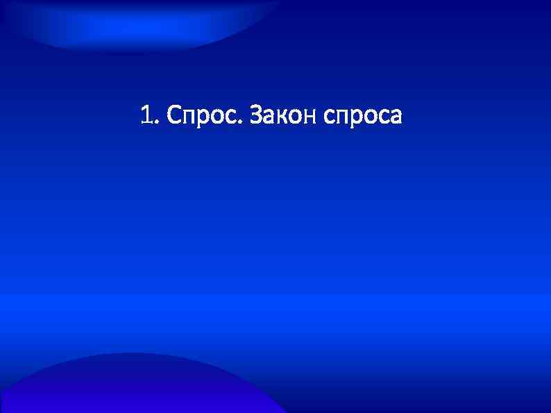1. Спрос. Закон спроса 