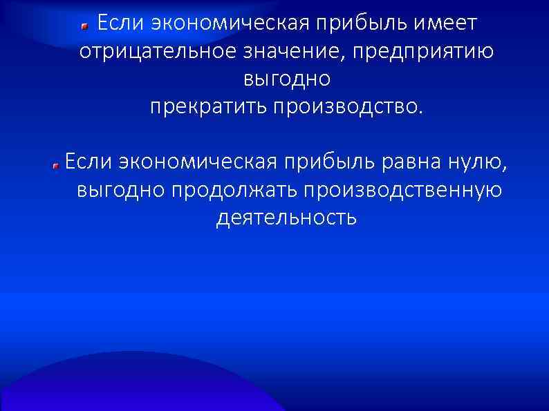 Если экономическая прибыль имеет отрицательное значение, предприятию выгодно прекратить производство. Если экономическая прибыль равна