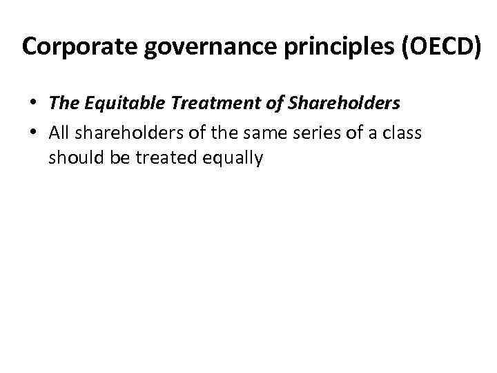 Corporate governance principles (OECD) • The Equitable Treatment of Shareholders • All shareholders of