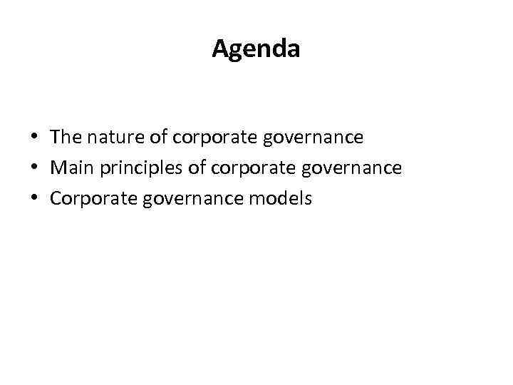 Agenda • The nature of corporate governance • Main principles of corporate governance •