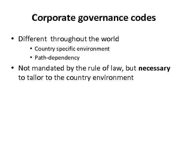 Corporate governance codes • Different throughout the world • Country specific environment • Path-dependency