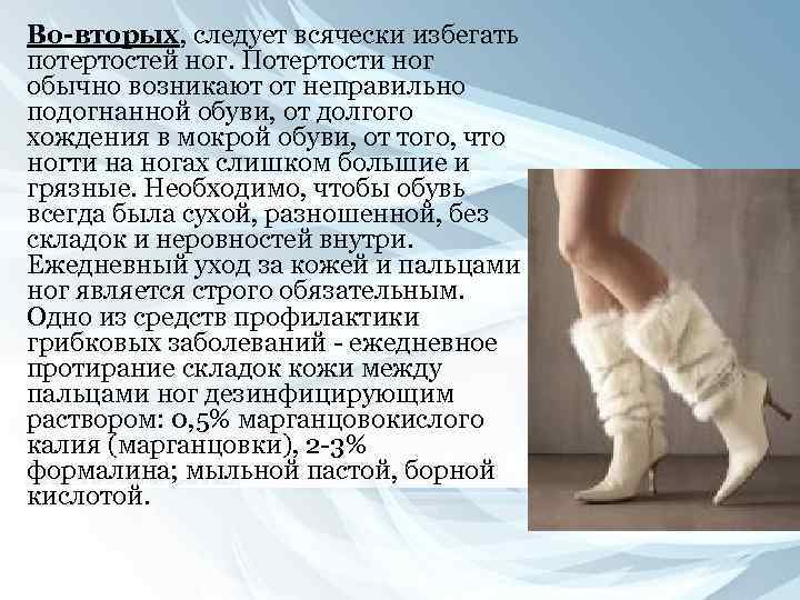 Во-вторых, следует всячески избегать потертостей ног. Потертости ног обычно возникают от неправильно подогнанной обуви,