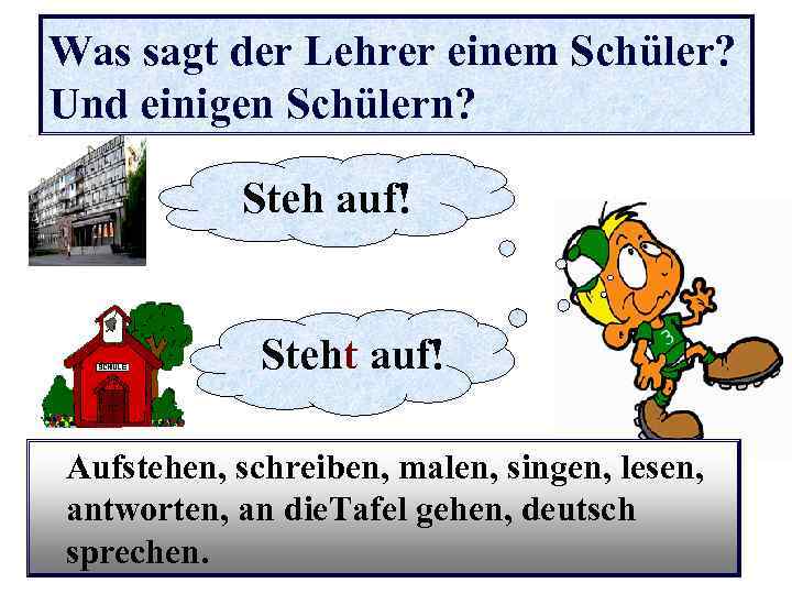 Was sagt der Lehrer einem Schüler? Und einigen Schülern? Steh auf! Steht auf! Aufstehen,