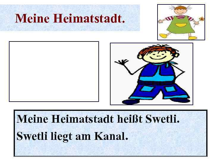 Meine Heimatstadt. Meine Heimatstadt heißt Swetli liegt am Kanal. 