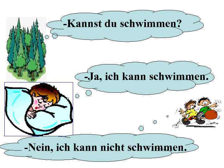 -Kannst du schwimmen? -Ja, ich kann schwimmen. -Nein, ich kann nicht schwimmen. 