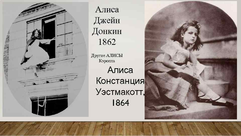 Алиса Джейн Донкин 1862 Другие АЛИСЫ Кэролла Алиса Констанция Уэстмакотт, 1864 