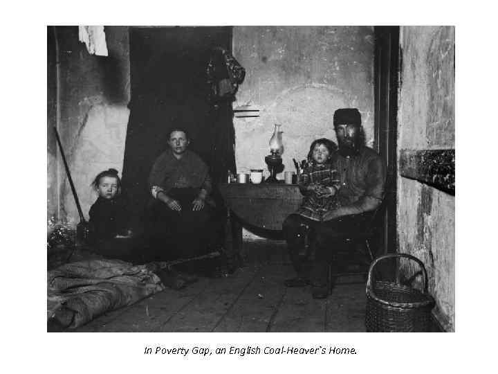 In Poverty Gap, an English Coal-Heaver`s Home. 