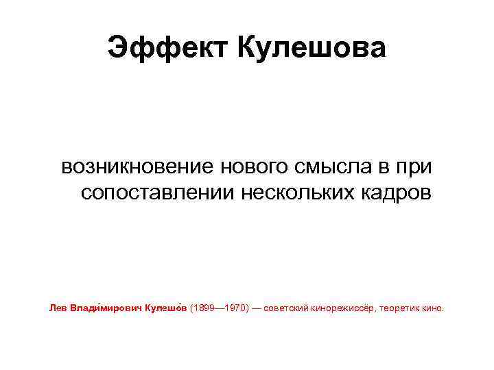 Эффект Кулешова возникновение нового смысла в при сопоставлении нескольких кадров Лев Влади мирович Кулешо