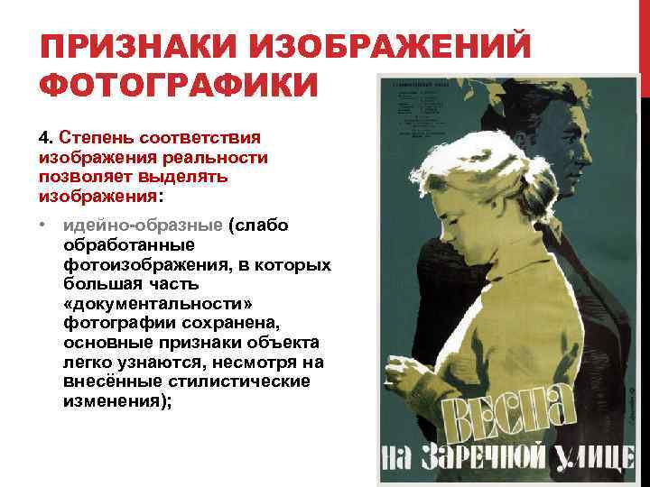 ПРИЗНАКИ ИЗОБРАЖЕНИЙ ФОТОГРАФИКИ 4. Степень соответствия изображения реальности позволяет выделять изображения: • идейно образные